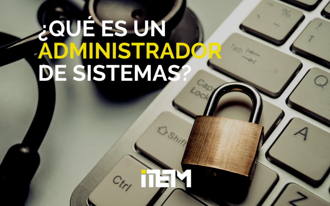 ¿QUÉ ES UN ADMINISTRADOR DE SISTEMAS?. Hoy en nuestro BLOG ITEM te lo contamos todo acerca de esta profesión tan importante.