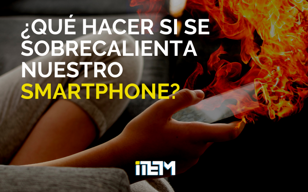 ¿QUÉ HACER SI SE SOBRECALIENTA NUESTRO SMARTPHONE?