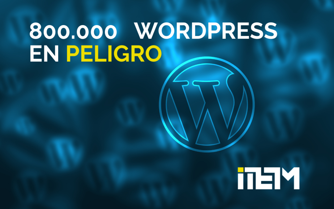 800000 WORDPRESS EN PELIGRO POR UN PLUGIN SIN ACTUALIZAR